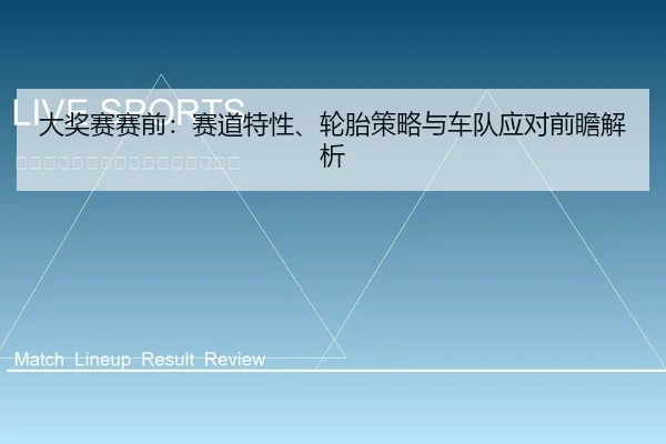 大奖赛赛前：赛道特性、轮胎策略与车队应对前瞻解析